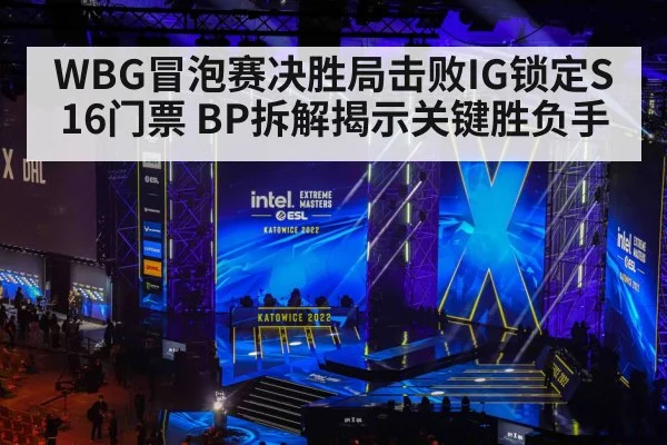 WBG冒泡赛决胜局击败IG锁定S16门票 BP拆解揭示关键胜负手